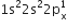 1 straight s squared 2 straight s squared 2 straight p subscript straight x superscript 1