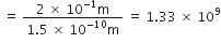 space equals space fraction numerator 2 space cross times space 10 to the power of negative 1 end exponent straight m over denominator 1.5 space cross times space 10 to the power of negative 10 end exponent straight m end fraction space equals space 1.33 space cross times space 10 to the power of 9