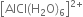 open square brackets AlCl left parenthesis straight H subscript 2 straight O right parenthesis subscript 6 close square brackets to the power of 2 plus end exponent