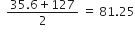 space space fraction numerator 35.6 plus 127 over denominator 2 end fraction space equals space 81.25