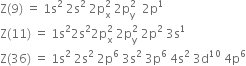 straight Z left parenthesis 9 right parenthesis space equals space 1 straight s squared space 2 straight s squared space 2 straight p subscript straight x superscript 2 space 2 straight p subscript straight y superscript 2 space space 2 straight p to the power of 1
straight Z left parenthesis 11 right parenthesis space equals space 1 straight s squared 2 straight s squared 2 straight p subscript straight x superscript 2 space 2 straight p subscript straight y superscript 2 space 2 straight p squared space 3 straight s to the power of 1
straight Z left parenthesis 36 right parenthesis space equals space 1 straight s squared space 2 straight s squared space 2 straight p to the power of 6 space 3 straight s squared space 3 straight p to the power of 6 space 4 straight s squared space 3 straight d to the power of 10 space 4 straight p to the power of 6