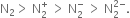 straight N subscript 2 greater than space straight N subscript 2 superscript plus space greater than space straight N subscript 2 superscript minus space greater than space straight N subscript 2 superscript 2 minus end superscript.