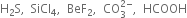 straight H subscript 2 straight S comma space space SiCl subscript 4 comma space space BeF subscript 2 comma space space CO subscript 3 superscript 2 minus end superscript comma space space HCOOH