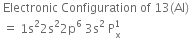 space Electronic space Configuration space of space 13 left parenthesis Al right parenthesis
space equals space 1 straight s squared 2 straight s squared 2 straight p to the power of 6 space 3 straight s squared space straight P subscript straight x superscript 1
