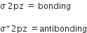 straight sigma space 2 pz space equals space bonding

straight sigma asterisk times 2 pz space equals antibonding