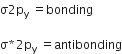 straight sigma 2 straight p subscript straight y space equals bonding

straight sigma asterisk times 2 straight p subscript straight y space equals antibonding