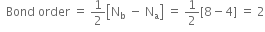 space space space space For space straight O subscript 2 superscript plus space ion colon
space space space space space space space space space space space space space space space space space straight N subscript straight b space equals space 8 comma space space space straight N subscript straight a space equals space 3
space space Bond space order space equals space 1 half open square brackets straight N subscript straight b space minus space straight N subscript straight a close square brackets
space space space space space space space space space space space space space space space space equals 1 half open square brackets 8 minus 3 close square brackets space equals space 5 over 2 space equals 2 1 half
