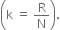 open parentheses straight k space equals space straight R over straight N close parentheses.