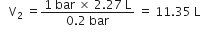 space space space straight V subscript 2 space equals fraction numerator 1 space bar space cross times space 2.27 space straight L over denominator 0.2 space bar end fraction space equals space 11.35 space straight L