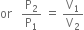 or space space space straight P subscript 2 over straight P subscript 1 space equals space straight V subscript 1 over straight V subscript 2