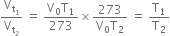 straight V subscript straight t subscript 1 end subscript over straight V subscript straight t subscript 2 end subscript space equals space fraction numerator straight V subscript 0 straight T subscript 1 over denominator 273 end fraction cross times fraction numerator 273 over denominator straight V subscript 0 straight T subscript 2 end fraction space equals space straight T subscript 1 over straight T subscript 2