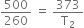 500 over 260 space equals space 373 over straight T subscript 2