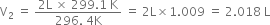 straight V subscript 2 space equals space fraction numerator 2 straight L space cross times space 299.1 space straight K over denominator 296. space 4 straight K end fraction space equals space 2 straight L cross times 1.009 space equals space 2.018 space straight L