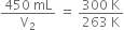 fraction numerator 450 space mL over denominator straight V subscript 2 end fraction space equals space fraction numerator 300 space straight K over denominator 263 space straight K end fraction