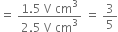equals space fraction numerator 1.5 space straight V space cm cubed over denominator 2.5 space straight V space cm cubed end fraction space equals space 3 over 5