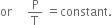 or space space space space space straight P over straight T space equals constant.