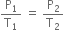 straight P subscript 1 over straight T subscript 1 space equals space straight P subscript 2 over straight T subscript 2
