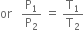 or space space space straight P subscript 1 over straight P subscript 2 space equals space straight T subscript 1 over straight T subscript 2