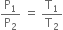 straight P subscript 1 over straight P subscript 2 space equals space straight T subscript 1 over straight T subscript 2