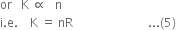or space space space straight K space proportional to space space space straight n
straight i. straight e. space space space space straight K space equals space nR space space space space space space space space space space space space space space space space space space space space space space space space space... left parenthesis 5 right parenthesis