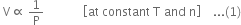 space straight V proportional to space 1 over straight P space space space space space space space space space space space space space open square brackets at space constant space straight T space and space straight n close square brackets space space space space... left parenthesis 1 right parenthesis