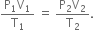 fraction numerator straight P subscript 1 straight V subscript 1 over denominator straight T subscript 1 end fraction space equals space fraction numerator straight P subscript 2 straight V subscript 2 over denominator straight T subscript 2 end fraction.