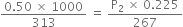 fraction numerator 0.50 space cross times space 1000 over denominator 313 end fraction space equals space fraction numerator straight P subscript 2 space cross times space 0.225 over denominator 267 end fraction