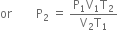 or space space space space space space space space straight P subscript 2 space equals space fraction numerator straight P subscript 1 straight V subscript 1 straight T subscript 2 over denominator straight V subscript 2 straight T subscript 1 end fraction