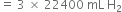 equals space 3 space cross times space 22400 space mL space straight H subscript 2