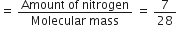 equals space fraction numerator Amount space of space nitrogen over denominator Molecular space mass end fraction space equals space 7 over 28