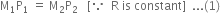 straight M subscript 1 straight P subscript 1 space equals space straight M subscript 2 straight P subscript 2 space space space left square bracket because space space straight R space is space constant right square bracket space space... left parenthesis 1 right parenthesis