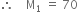 therefore space space space space straight M subscript 1 space equals space 70