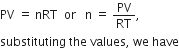 PV space equals space nRT space space or space space space straight n space equals space PV over RT comma
substituting space the space values comma space we space have
