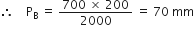 therefore space space space space straight P subscript straight B space equals space fraction numerator 700 space cross times space 200 over denominator 2000 end fraction space equals space 70 space mm