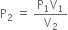 straight P subscript 2 space equals space fraction numerator straight P subscript 1 straight V subscript 1 over denominator straight V subscript 2 end fraction