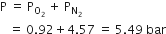 straight P space equals space straight P subscript straight O subscript 2 end subscript space plus space straight P subscript straight N subscript 2 end subscript
space space space equals space 0.92 plus 4.57 space equals space 5.49 space bar