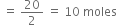 space equals space 20 over 2 space equals space 10 space moles