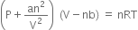 open parentheses straight P plus an squared over straight V squared close parentheses space space left parenthesis straight V minus nb right parenthesis space equals space nRT