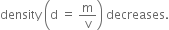 density space open parentheses straight d space equals space straight m over straight v close parentheses space decreases.