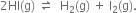 2 HI left parenthesis straight g right parenthesis space rightwards harpoon over leftwards harpoon space space straight H subscript 2 left parenthesis straight g right parenthesis space plus space straight I subscript 2 left parenthesis straight g right parenthesis.