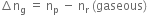 increment straight n subscript straight g space equals space straight n subscript straight p space minus space straight n subscript straight r space left parenthesis gaseous right parenthesis