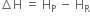 increment straight H space equals space straight H subscript straight P space minus space straight H subscript straight R