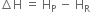 increment straight H space equals space straight H subscript straight P space minus space straight H subscript straight R