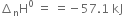 increment subscript straight n straight H to the power of 0 space equals space equals negative 57.1 space kJ