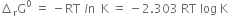 increment subscript straight r straight G to the power of 0 space equals space minus RT space l straight n space space straight K space equals space minus 2.303 space RT space log space straight K