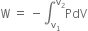 straight W space equals space minus integral subscript straight v subscript 1 end subscript superscript straight v subscript 2 end superscript PdV