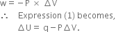 straight w equals negative straight P space cross times space increment straight V
therefore space space space space Expression space left parenthesis 1 right parenthesis space becomes comma
space space space space space space space space increment straight U equals space straight q minus straight P increment straight V.