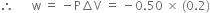 therefore space space space space space space straight w space equals space minus straight P increment straight V space equals space minus 0.50 space cross times space left parenthesis 0.2 right parenthesis