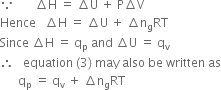 because space space space space space space space increment straight H space equals space increment straight U space plus space straight P increment straight V
Hence space space space increment straight H space equals space increment straight U space plus space increment straight n subscript straight g RT
Since space increment straight H space equals space straight q subscript straight p space and space increment straight U space equals space straight q subscript straight v
therefore space space space equation space left parenthesis 3 right parenthesis space may space also space be space written space as
space space space space space space straight q subscript straight p space equals space straight q subscript straight v space plus space increment straight n subscript straight g RT