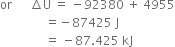 or space space space space space space increment straight U space equals space minus 92380 space plus space 4955
space space space space space space space space space space space space space space space equals negative 87425 space straight J
space space space space space space space space space space space space space space space equals space minus 87.425 space kJ